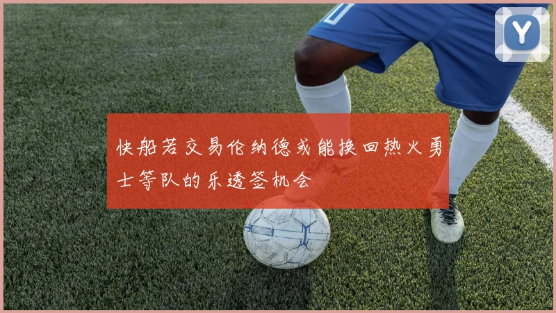 快船若交易伦纳德或能换回热火勇士等队的乐透签机会