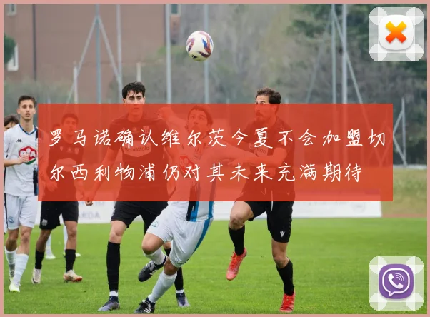 罗马诺确认维尔茨今夏不会加盟切尔西利物浦仍对其未来充满期待
