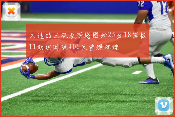 久违的三双表现塔图姆25分18篮板11助攻时隔406天重现辉煌